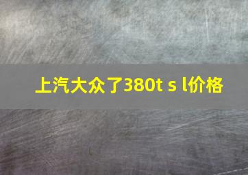 上汽大众了380t s l价格